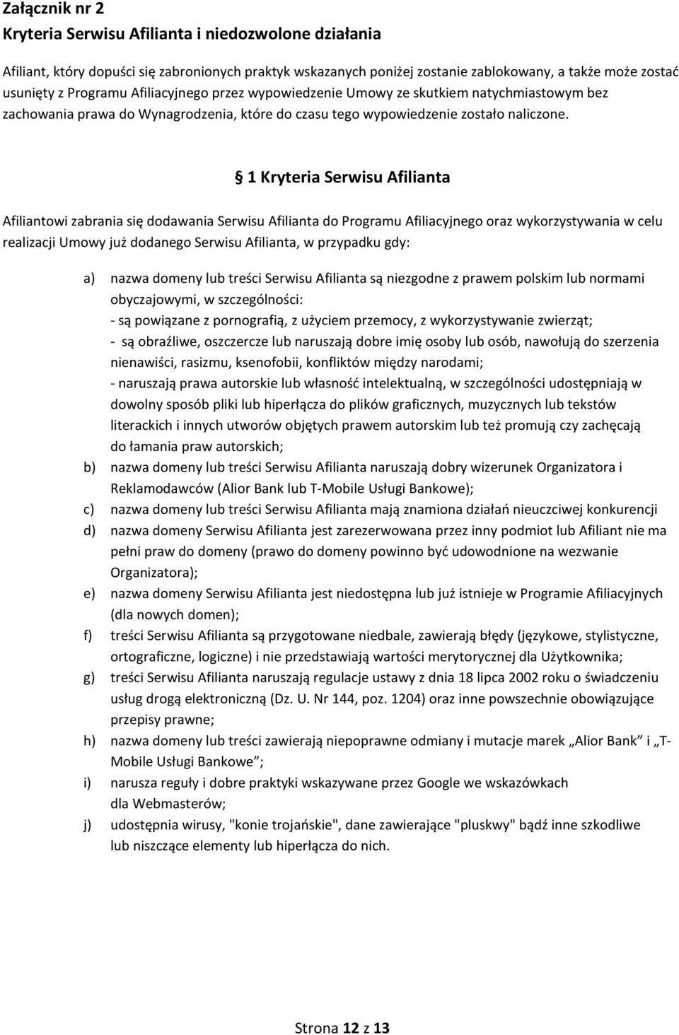 1 Kryteria Serwisu Afilianta Afiliantowi zabrania się dodawania Serwisu Afilianta do Programu Afiliacyjnego oraz wykorzystywania w celu realizacji Umowy już dodanego Serwisu Afilianta, w przypadku