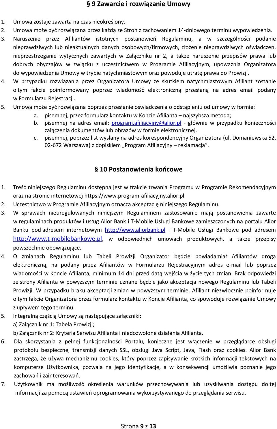 nieprzestrzeganie wytycznych zawartych w Załączniku nr 2, a także naruszenie przepisów prawa lub dobrych obyczajów w związku z uczestnictwem w Programie Afiliacyjnym, upoważnia Organizatora do