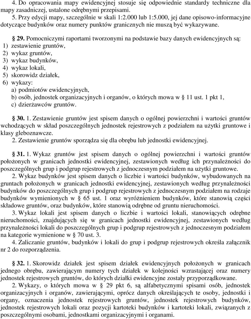 Pomocniczymi raportami tworzonymi na podstawie bazy danych ewidencyjnych są: 1) zestawienie gruntów, 2) wykaz gruntów, 3) wykaz budynków, 4) wykaz lokali, 5) skorowidz działek, 6) wykazy: a)