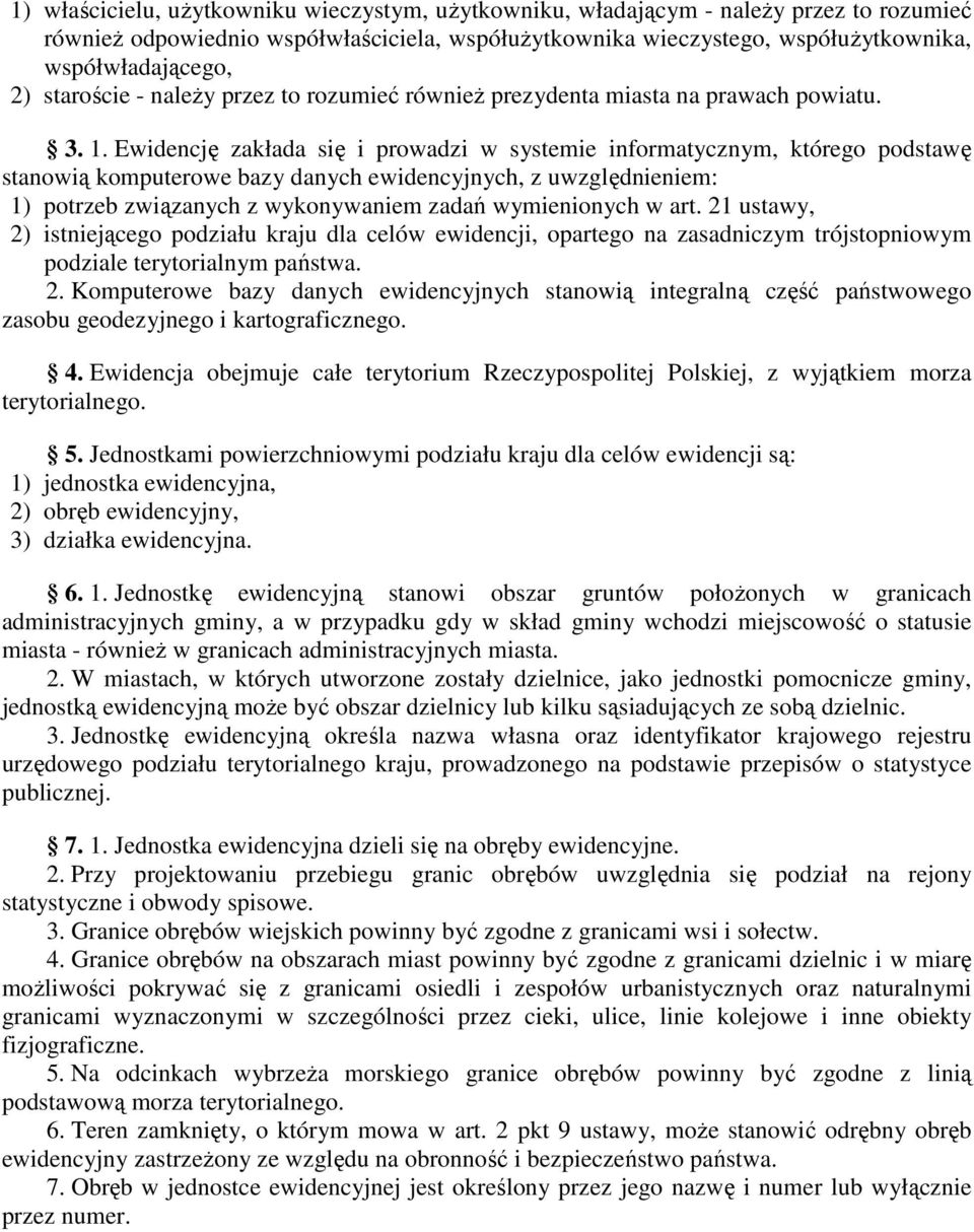 Ewidencję zakłada się i prowadzi w systemie informatycznym, którego podstawę stanowią komputerowe bazy danych ewidencyjnych, z uwzględnieniem: 1) potrzeb związanych z wykonywaniem zadań wymienionych