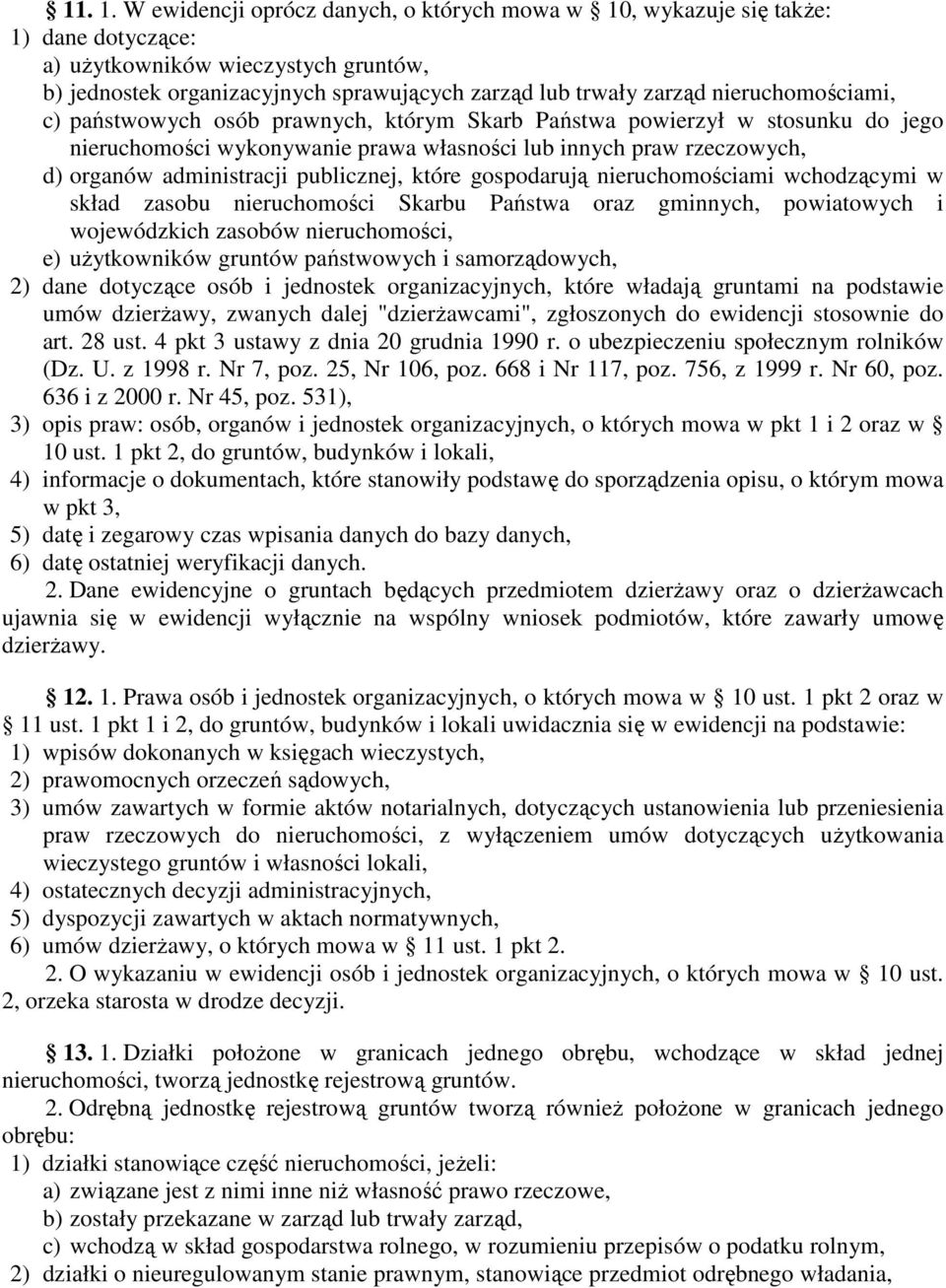 nieruchomościami, c) państwowych osób prawnych, którym Skarb Państwa powierzył w stosunku do jego nieruchomości wykonywanie prawa własności lub innych praw rzeczowych, d) organów administracji