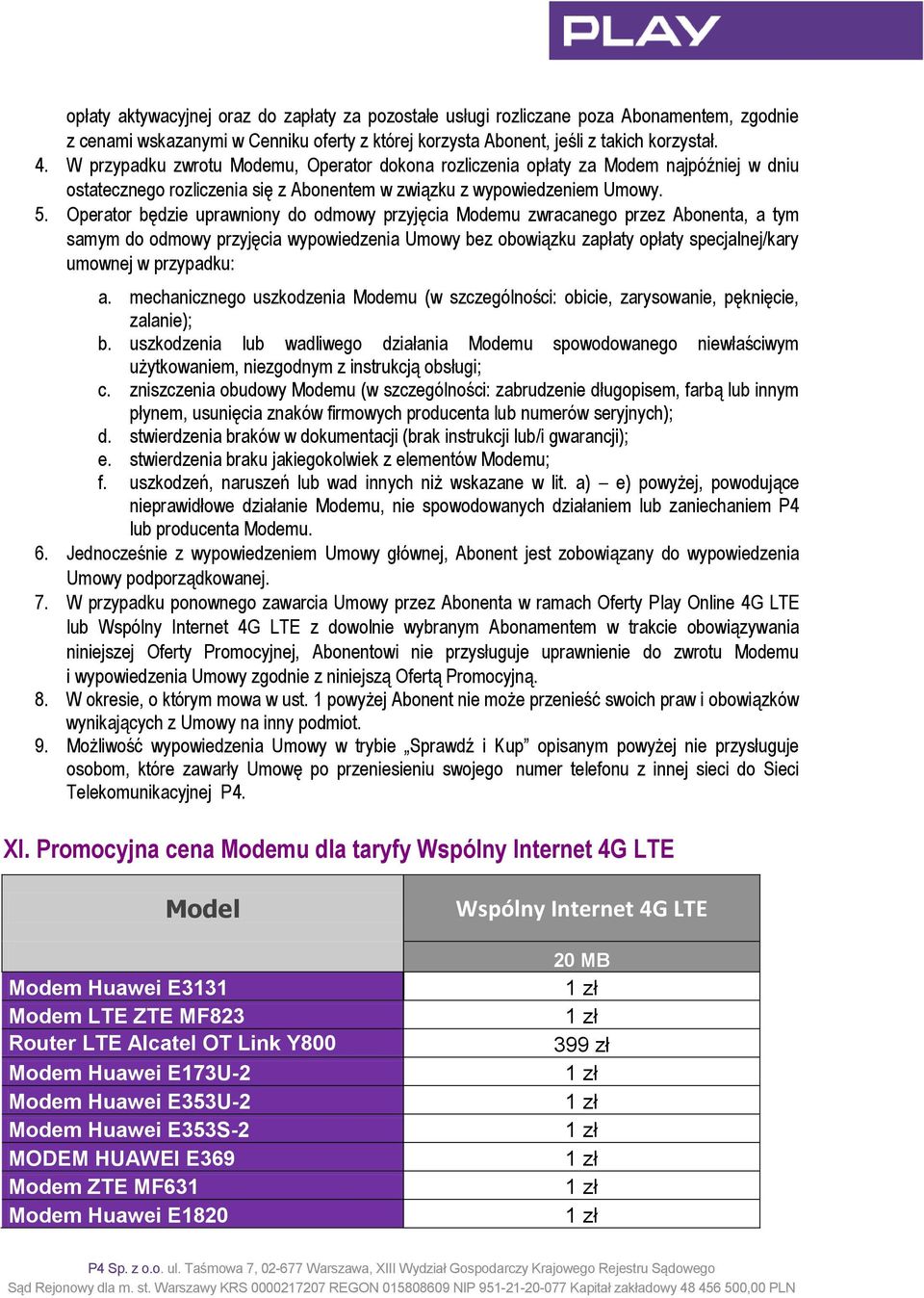 Operator będzie uprawniony do odmowy przyjęcia Modemu zwracanego przez Abonenta, a tym samym do odmowy przyjęcia wypowiedzenia Umowy bez obowiązku zapłaty opłaty specjalnej/kary umownej w przypadku: