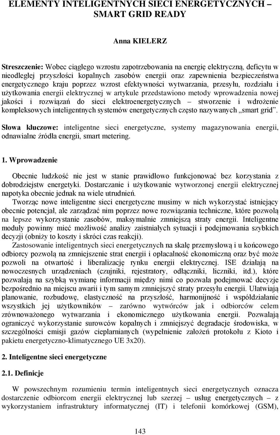 wprowadzenia nowej jakości i rozwiązań do sieci elektroenergetycznych stworzenie i wdrożenie kompleksowych inteligentnych systemów energetycznych często nazywanych smart grid.