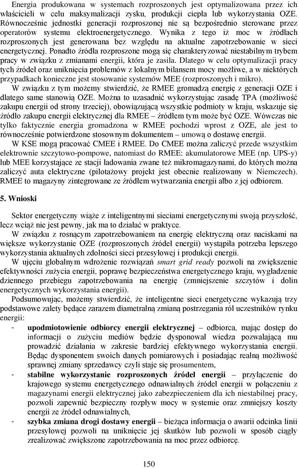 Wynika z tego iż moc w źródłach rozproszonych jest generowana bez względu na aktualne zapotrzebowanie w sieci energetycznej.