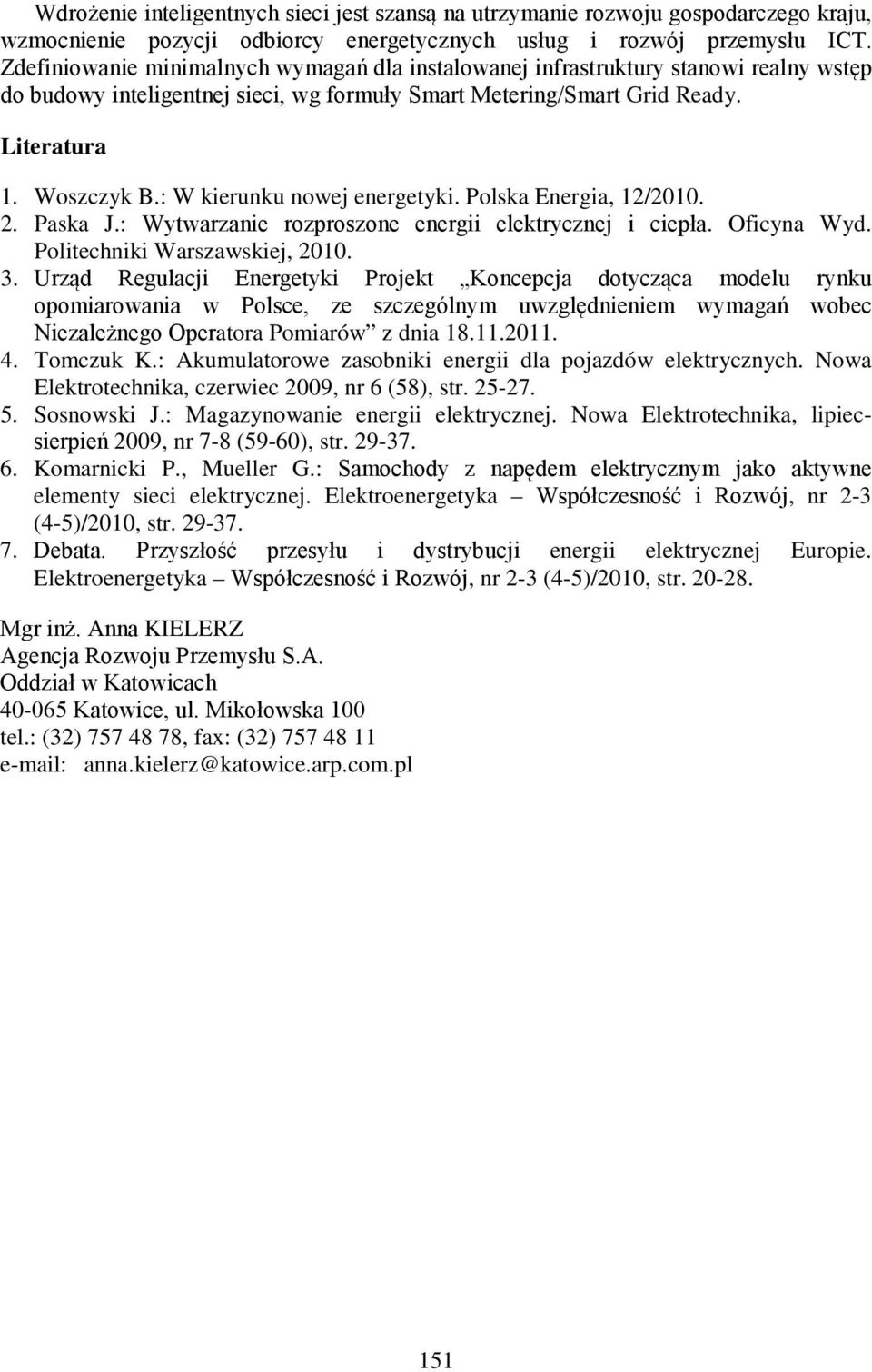 : W kierunku nowej energetyki. Polska Energia, 12/2010. 2. Paska J.: Wytwarzanie rozproszone energii elektrycznej i ciepła. Oficyna Wyd. Politechniki Warszawskiej, 2010. 3.