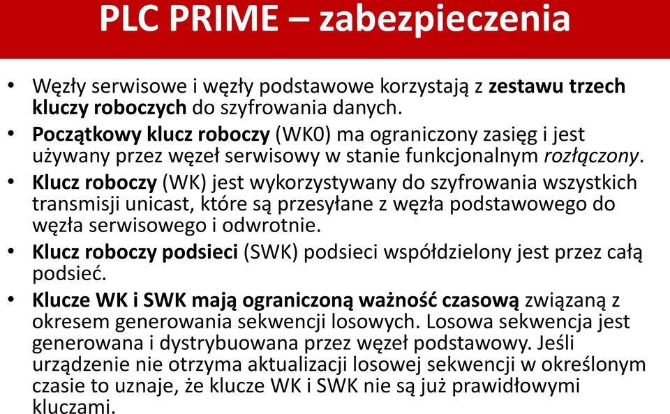 Klucz roboczy (WK) jest wykorzystywany do szyfrowania wszystkich transmisji unicast, które są przesyłane z węzła podstawowego do węzła serwisowego i odwrotnie.