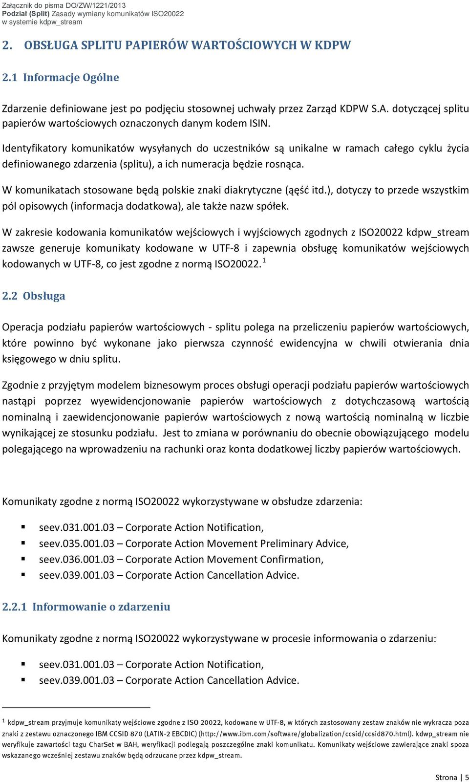 W komunikatach stosowane będą polskie znaki diakrytyczne (ąęść itd.), dotyczy to przede wszystkim pól opisowych (informacja dodatkowa), ale także nazw spółek.