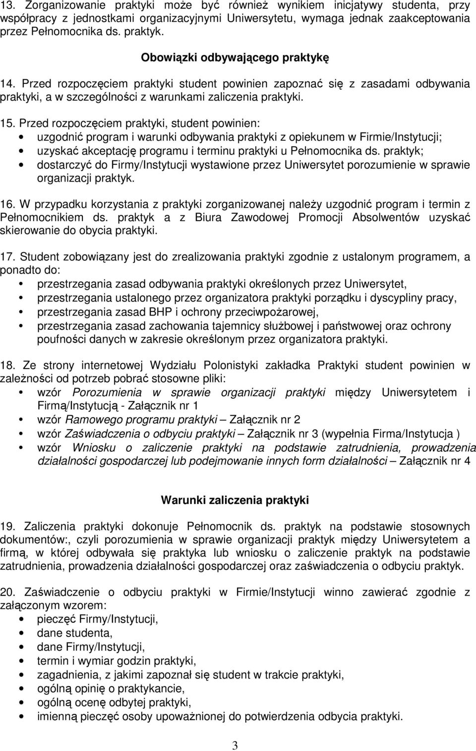 Przed rozpoczęciem praktyki, student powinien: uzgodnić program i warunki odbywania praktyki z opiekunem w Firmie/Instytucji; uzyskać akceptację programu i terminu praktyki u Pełnomocnika ds.