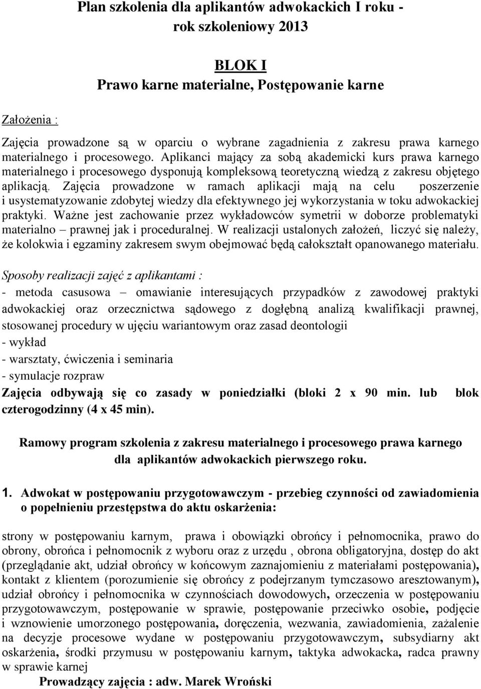 Zajęcia prowadzone w ramach aplikacji mają na celu poszerzenie i usystematyzowanie zdobytej wiedzy dla efektywnego jej wykorzystania w toku adwokackiej praktyki.