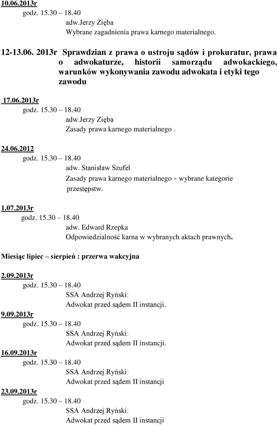 Miesiąc lipiec sierpień : przerwa wakcyjna 2.09.2013r SSA Andrzej Ryński: Adwokat przed sądem II instancji. 9.09.2013r SSA Andrzej Ryński: Adwokat przed sądem II instancji. 16.09.2013r SSA Andrzej Ryński: Adwokat przed sądem II instancji 23.