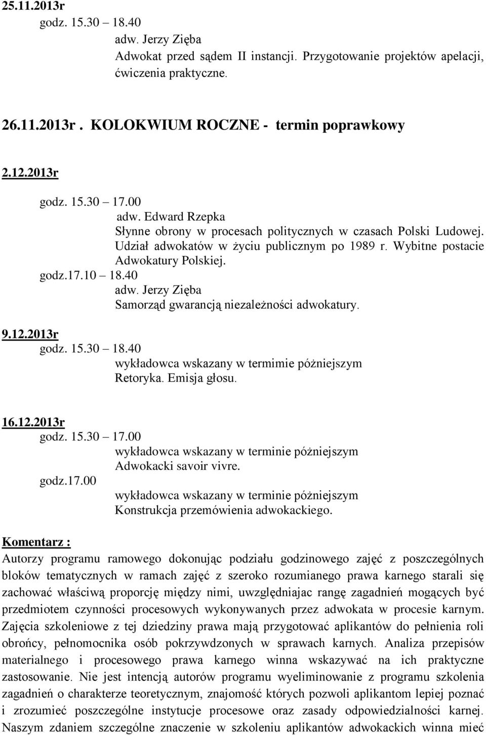 40 Samorząd gwarancją niezależności adwokatury. 9.12.2013r wykładowca wskazany w termimie póżniejszym Retoryka. Emisja głosu. 16.12.2013r godz. 15.30 17.