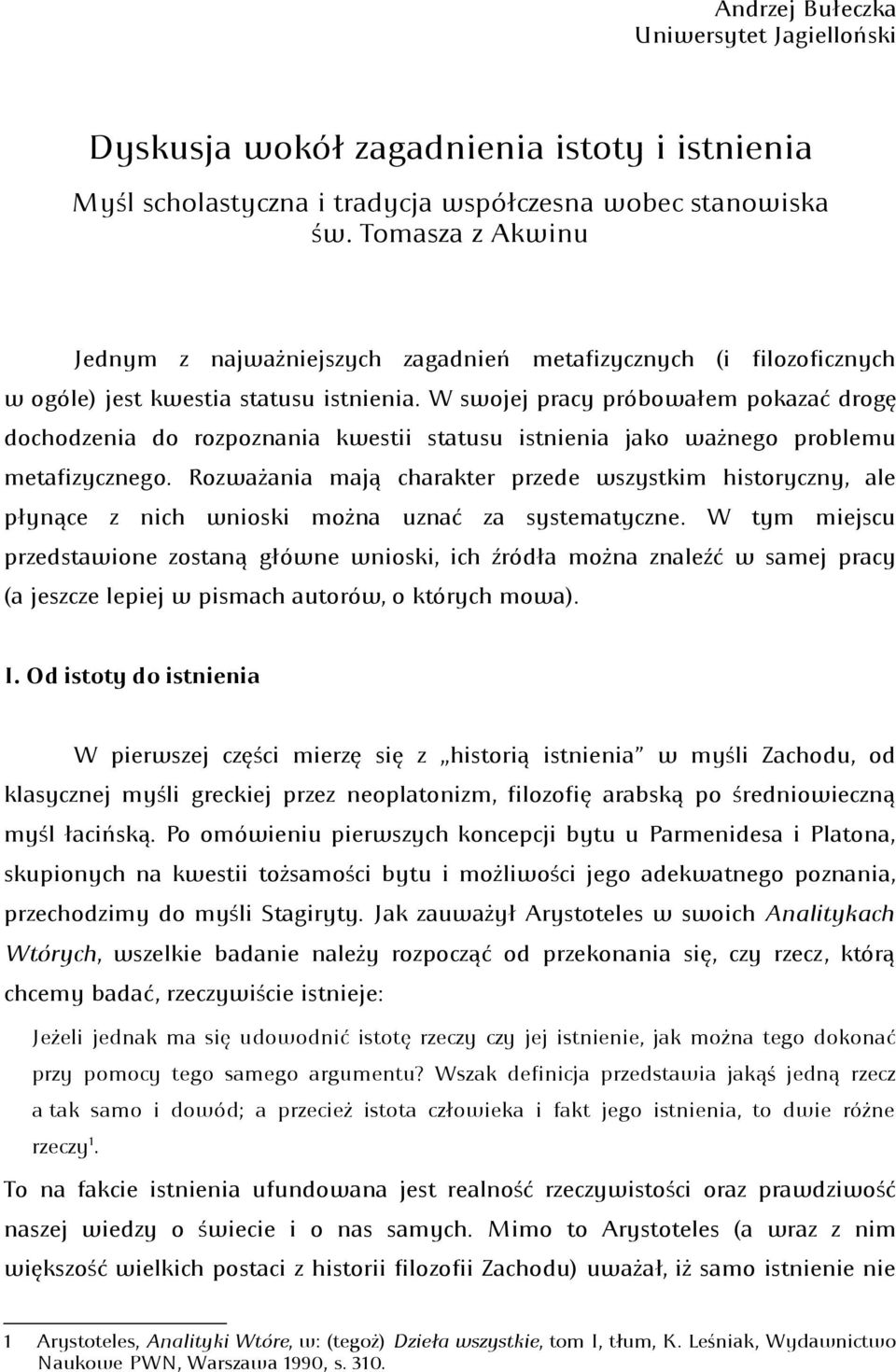 W swojej pracy próbowałem pokazać drogę dochodzenia do rozpoznania kwestii statusu istnienia jako ważnego problemu metafizycznego.