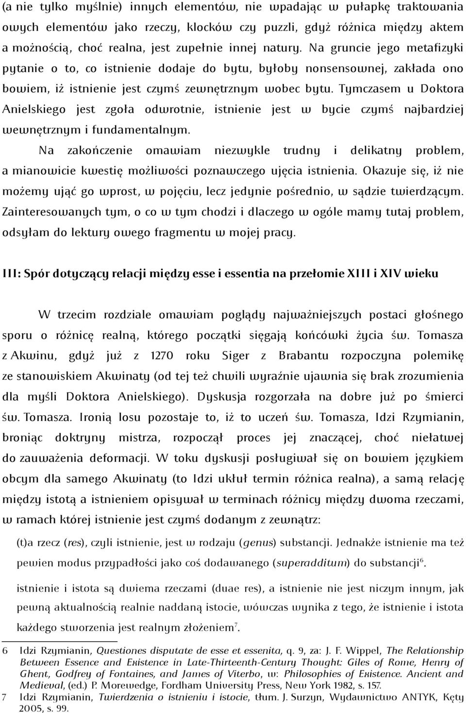 Tymczasem u Doktora Anielskiego jest zgoła odwrotnie, istnienie jest w bycie czymś najbardziej wewnętrznym i fundamentalnym.