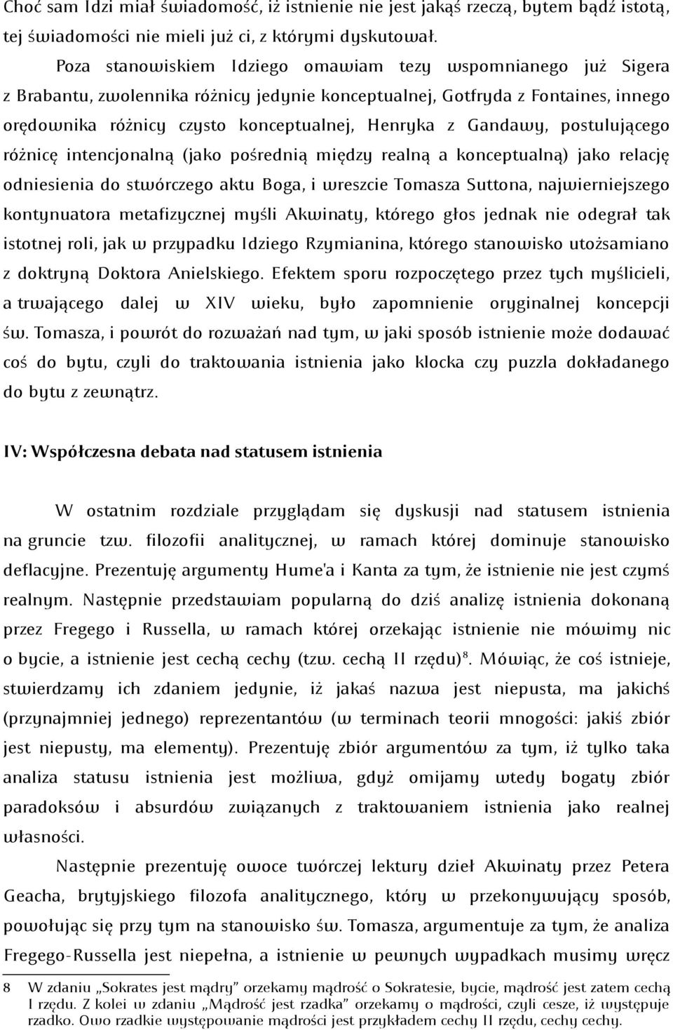 Gandawy, postulującego różnicę intencjonalną (jako pośrednią między realną a konceptualną) jako relację odniesienia do stwórczego aktu Boga, i wreszcie Tomasza Suttona, najwierniejszego kontynuatora