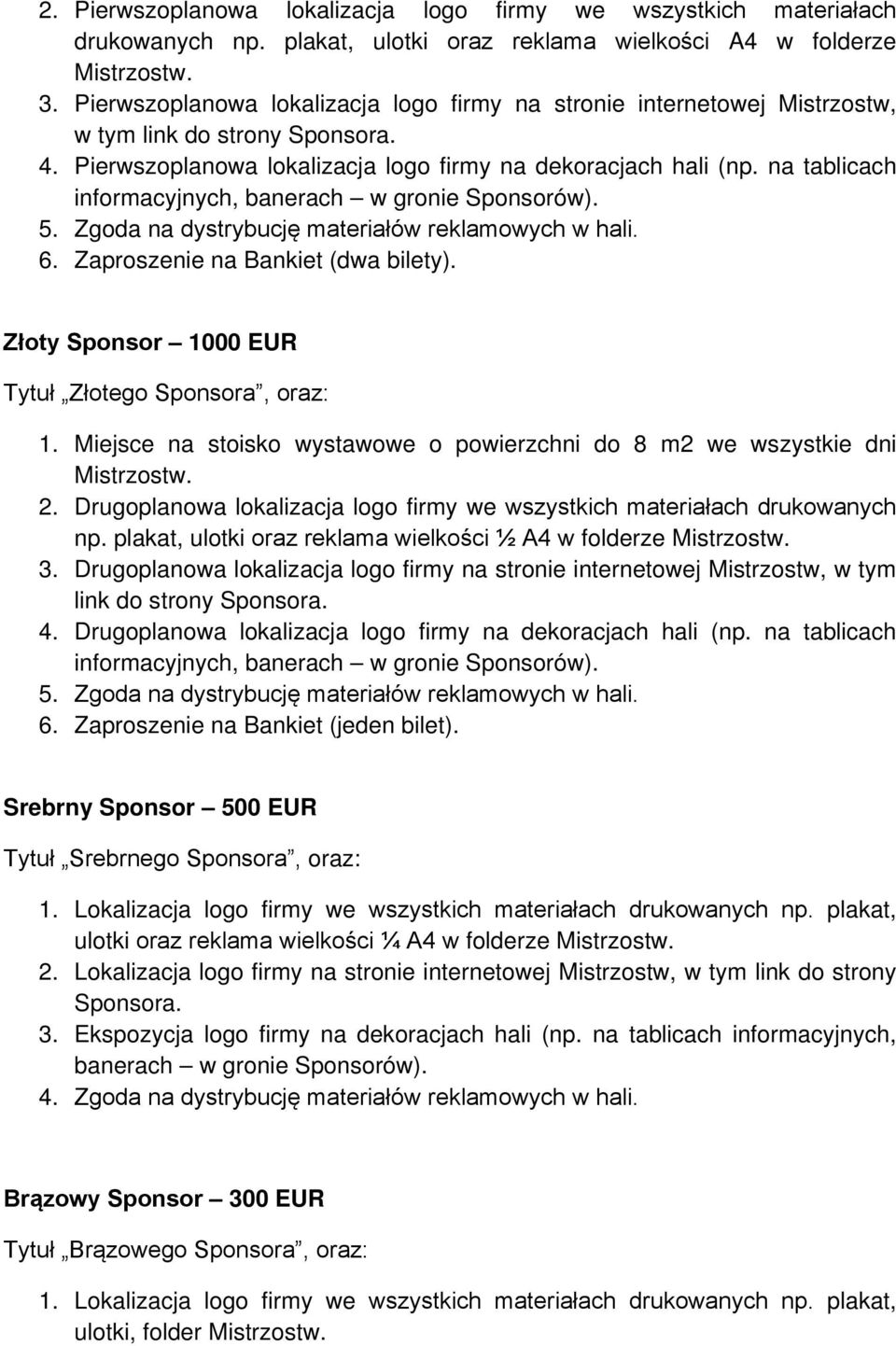 na tablicach informacyjnych, banerach w gronie Sponsorów). 5. Zgoda na dystrybucję materiałów reklamowych w hali. 6. Zaproszenie na Bankiet (dwa bilety).