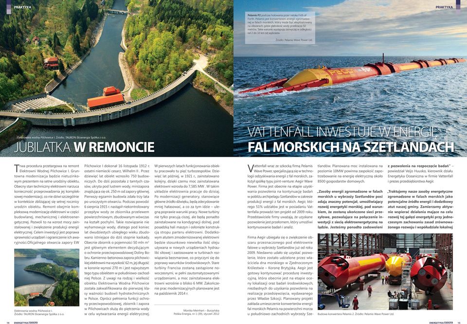Takie warunki występują zazwyczaj w odległości od 2 do 10 km od wybrzeża. Źródło: Pelamis Wave Power Ltd. Elektrownia wodna Pilchowice I. Źródło: TAURON Ekoenergia Spółka z o.o. JUBILATKA W REMONCIE VATTENFALL INWESTUJE W ENERGIĘ FAL MORSKICH NA SZETLANDACH Trwa procedura przetargowa na remont Elektrowni Wodnej Pilchowice I.