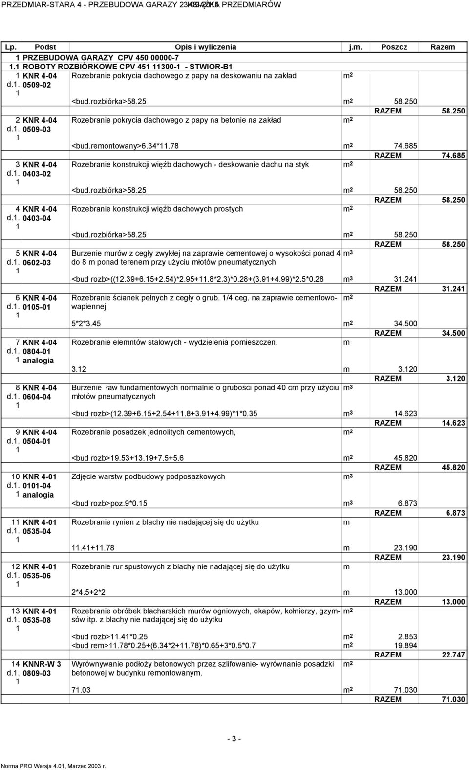 . 0535-04 2 KNR 4-0 d.. 0535-06 3 KNR 4-0 d.. 0535-08 4 KNNR-W 3 d.. 0809-03 Rozebranie pokrycia dachowego z papy na deskowaniu na zakład <bud.rozbiórka>58.25 58.250 RAZEM 58.