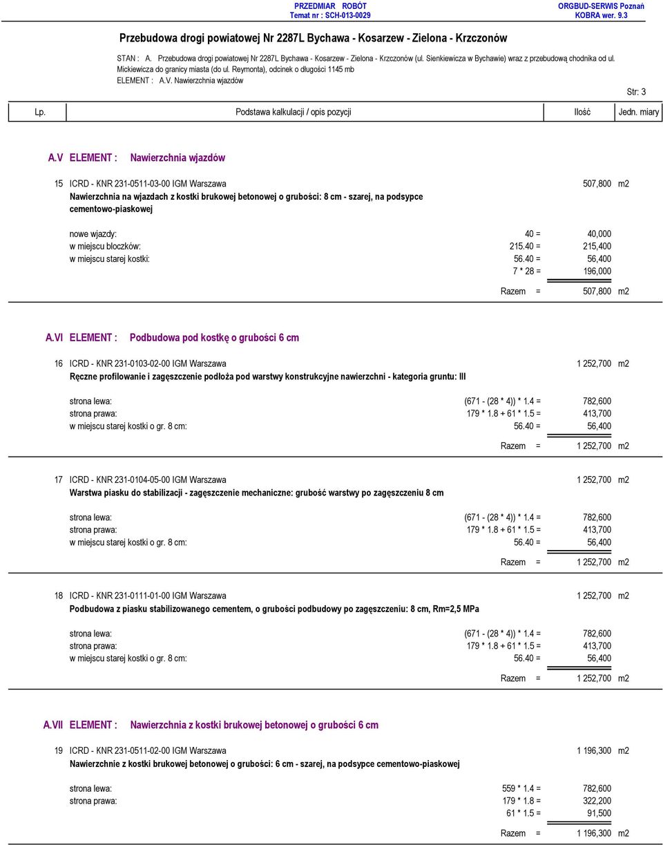 nowe wjazdy: 40 = 40,000 w miejscu bloczków: 215.40 = 215,400 w miejscu starej kostki: 56.40 = 56,400 7 * 28 = 196,000 Razem = 507,800 m2 A.