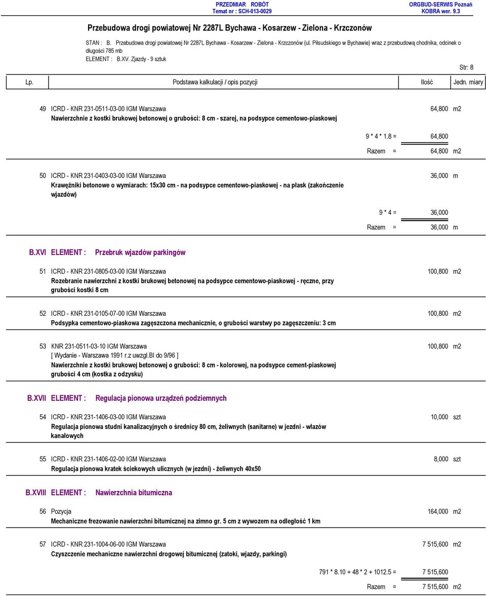 8 = 64,800 Razem = 64,800 m2 50 ICRD - KNR 231-0403-03-00 IGM Warszawa 36,000 m Krawężniki betonowe o wymiarach: 15x30 cm - na podsypce cementowo-piaskowej - na płask (zakończenie wjazdów) 9 * 4 =