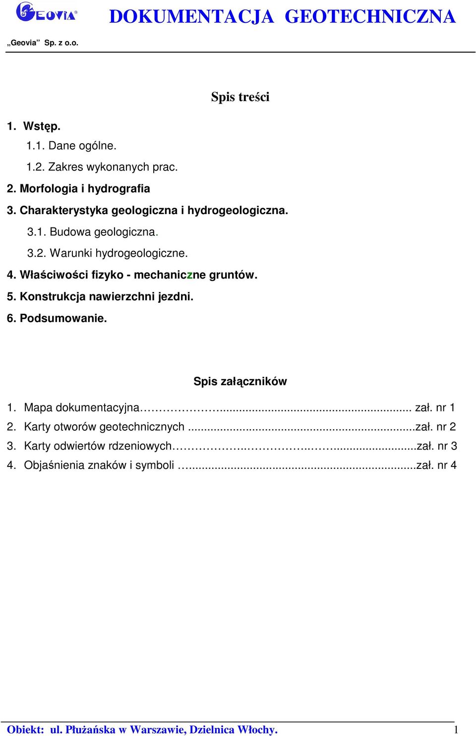 5. Konstrukcja nawierzchni jezdni. 6. Podsumowanie. Spis załączników 1. Mapa dokumentacyjna... zał. nr 1 2. Karty otworów geotechnicznych...zał. nr 2 3.