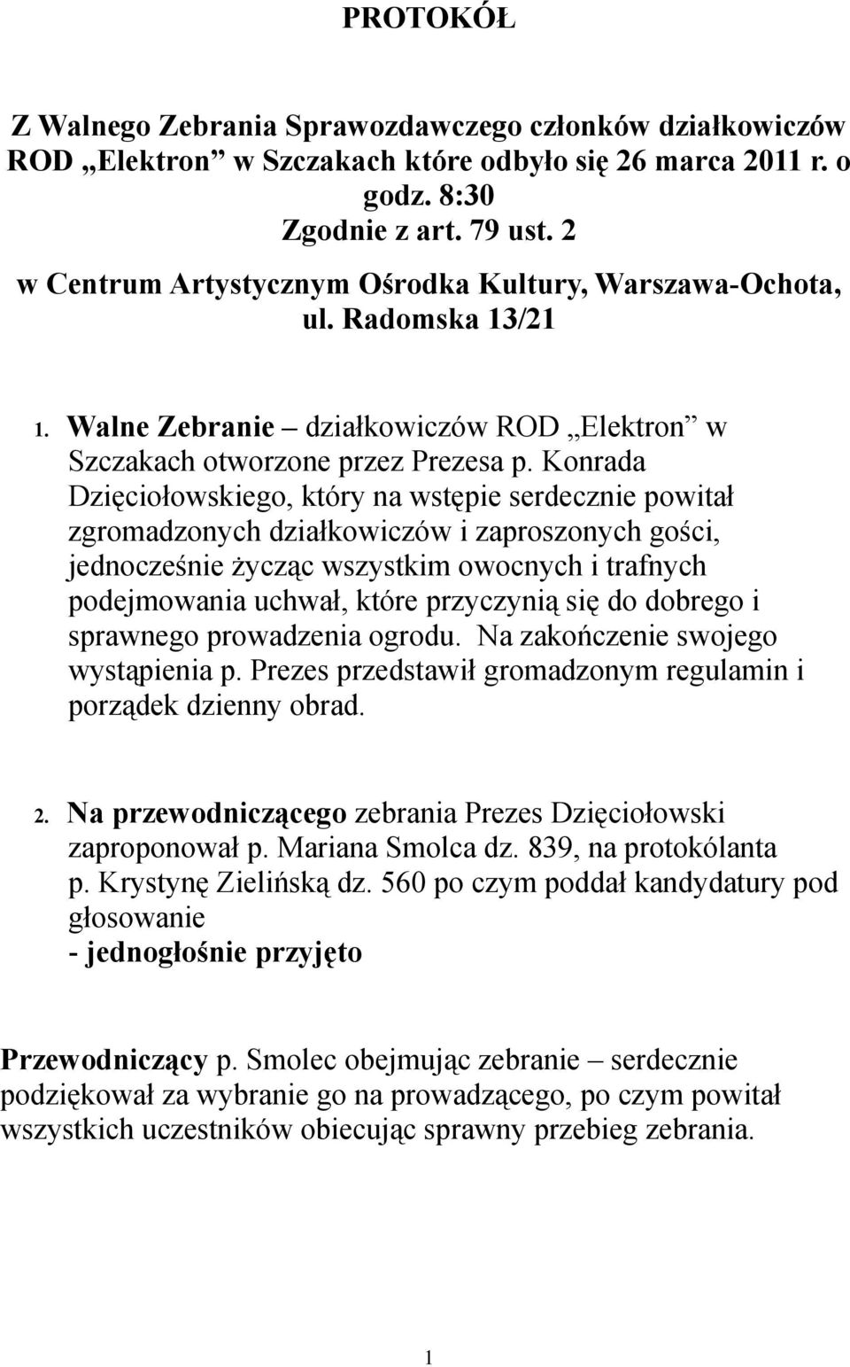 Konrada Dzięciołowskiego, który na wstępie serdecznie powitał zgromadzonych działkowiczów i zaproszonych gości, jednocześnie życząc wszystkim owocnych i trafnych podejmowania uchwał, które przyczynią