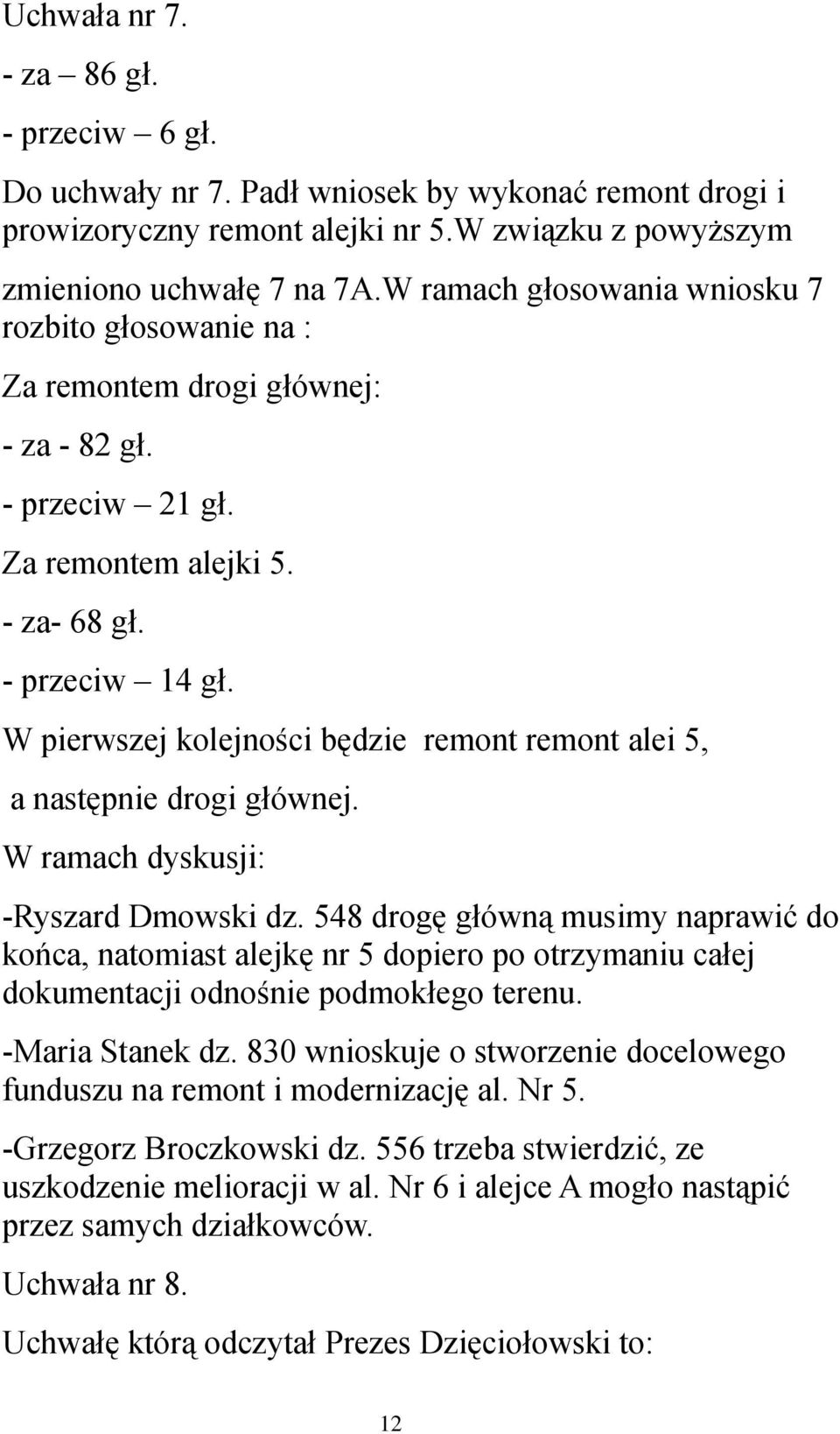 W pierwszej kolejności będzie remont remont alei 5, a następnie drogi głównej. W ramach dyskusji: -Ryszard Dmowski dz.