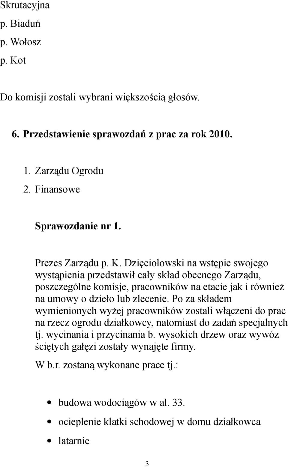 Dzięciołowski na wstępie swojego wystąpienia przedstawił cały skład obecnego Zarządu, poszczególne komisje, pracowników na etacie jak i również na umowy o dzieło lub zlecenie.