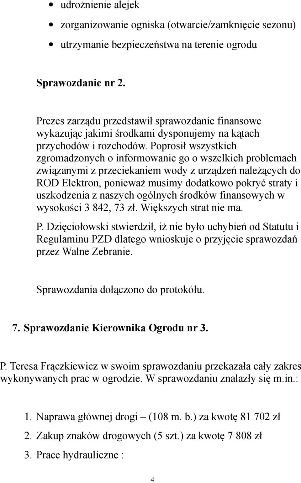 Poprosił wszystkich zgromadzonych o informowanie go o wszelkich problemach związanymi z przeciekaniem wody z urządzeń należących do ROD Elektron, ponieważ musimy dodatkowo pokryć straty i uszkodzenia