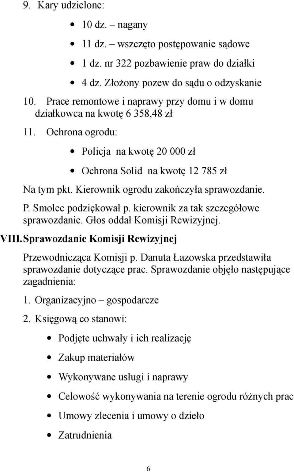 Kierownik ogrodu zakończyła sprawozdanie. P. Smolec podziękował p. kierownik za tak szczegółowe sprawozdanie. Głos oddał Komisji Rewizyjnej. VIII.