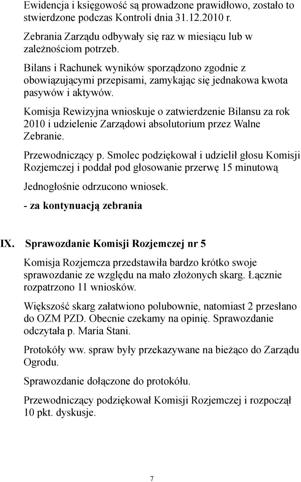 Komisja Rewizyjna wnioskuje o zatwierdzenie Bilansu za rok 2010 i udzielenie Zarządowi absolutorium przez Walne Zebranie. Przewodniczący p.