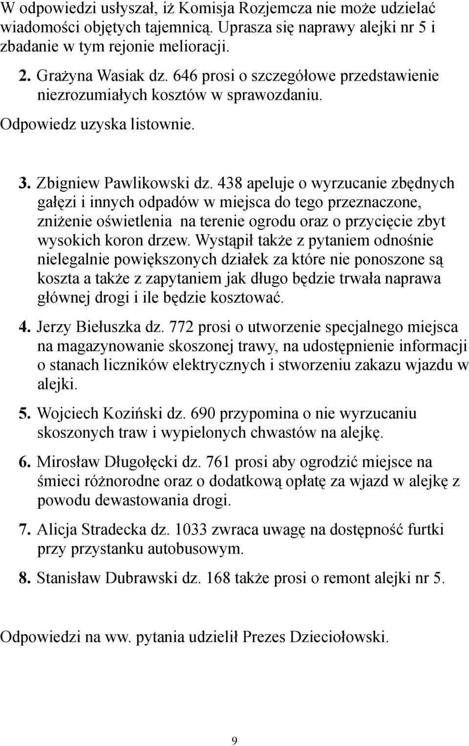 438 apeluje o wyrzucanie zbędnych gałęzi i innych odpadów w miejsca do tego przeznaczone, zniżenie oświetlenia na terenie ogrodu oraz o przycięcie zbyt wysokich koron drzew.