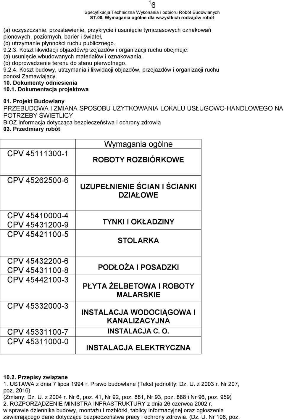 publicznego. 9.2.3. Koszt likwidacji objazdów/przejazdów i organizacji ruchu obejmuje: (a) usunięcie wbudowanych materiałów i oznakowania, (b) doprowadzenie terenu do stanu pierwotnego. 9.2.4.