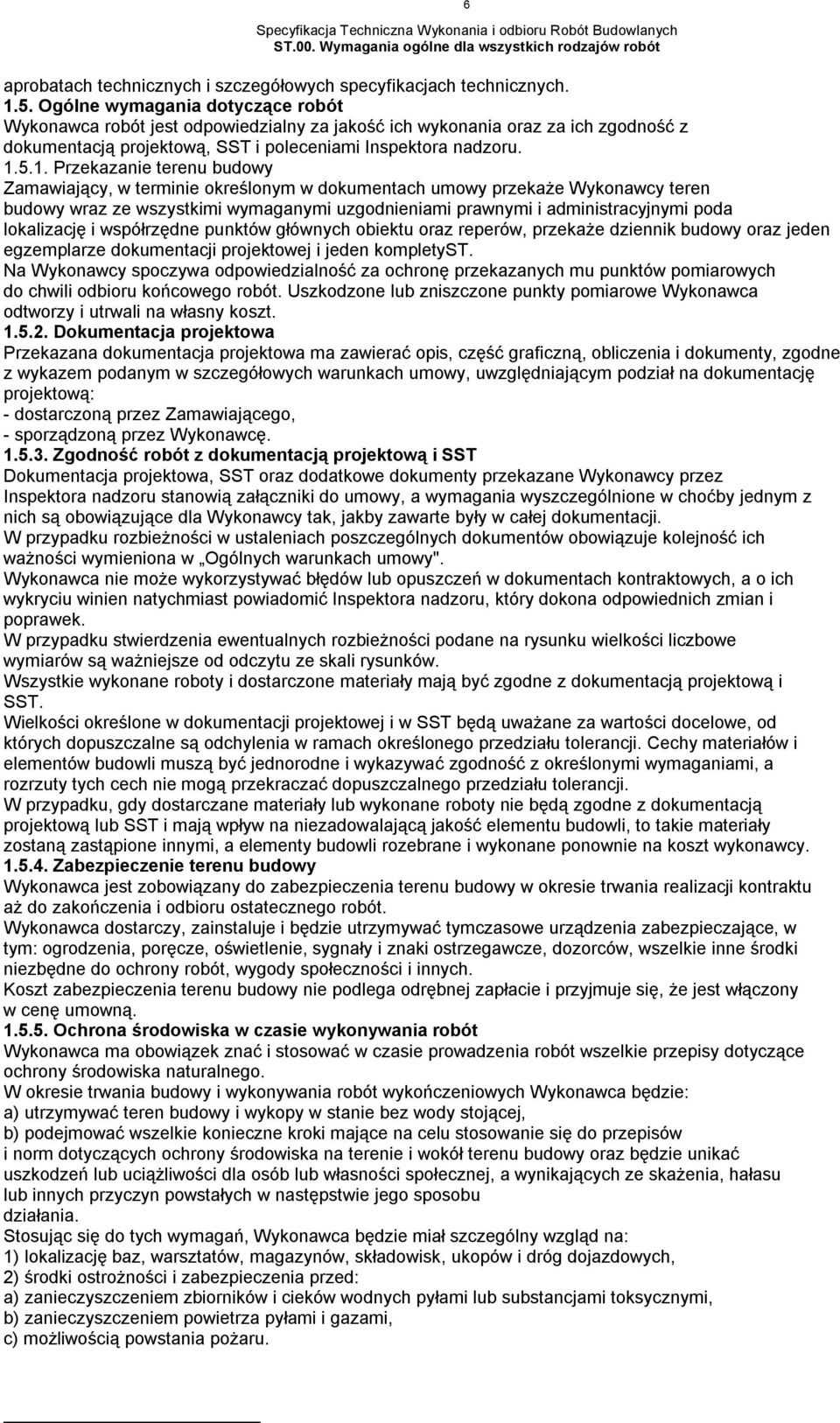 5.1. Przekazanie terenu budowy Zamawiający, w terminie określonym w dokumentach umowy przekaże Wykonawcy teren budowy wraz ze wszystkimi wymaganymi uzgodnieniami prawnymi i administracyjnymi poda