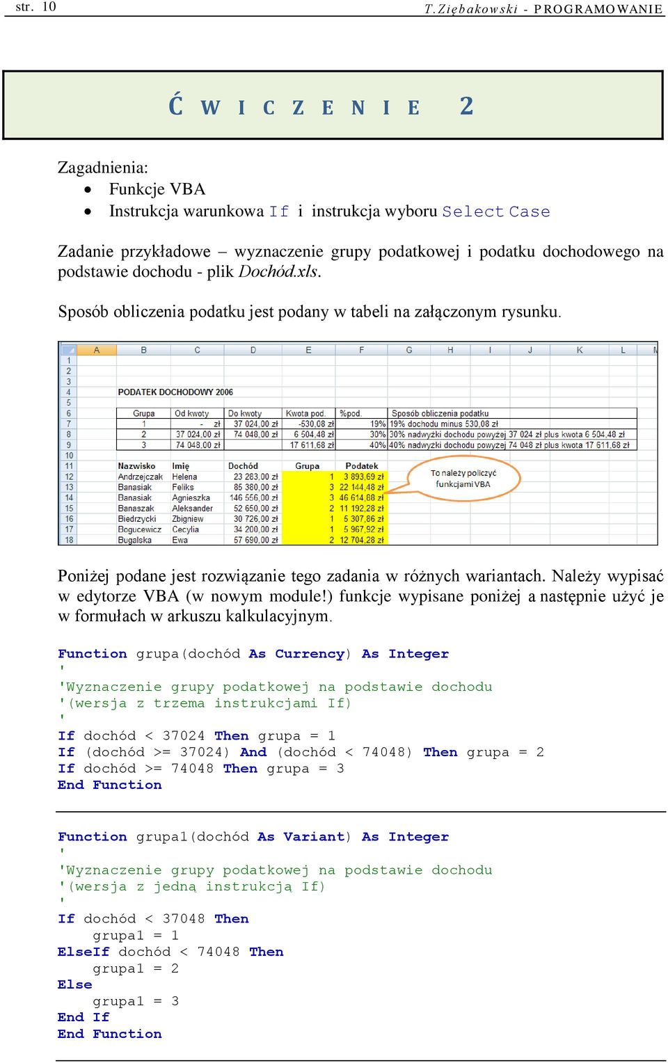 na podstawie dochodu - plik Dochód.xls. Sposób obliczenia podatku jest podany w tabeli na załączonym rysunku. Poniżej podane jest rozwiązanie tego zadania w różnych wariantach.