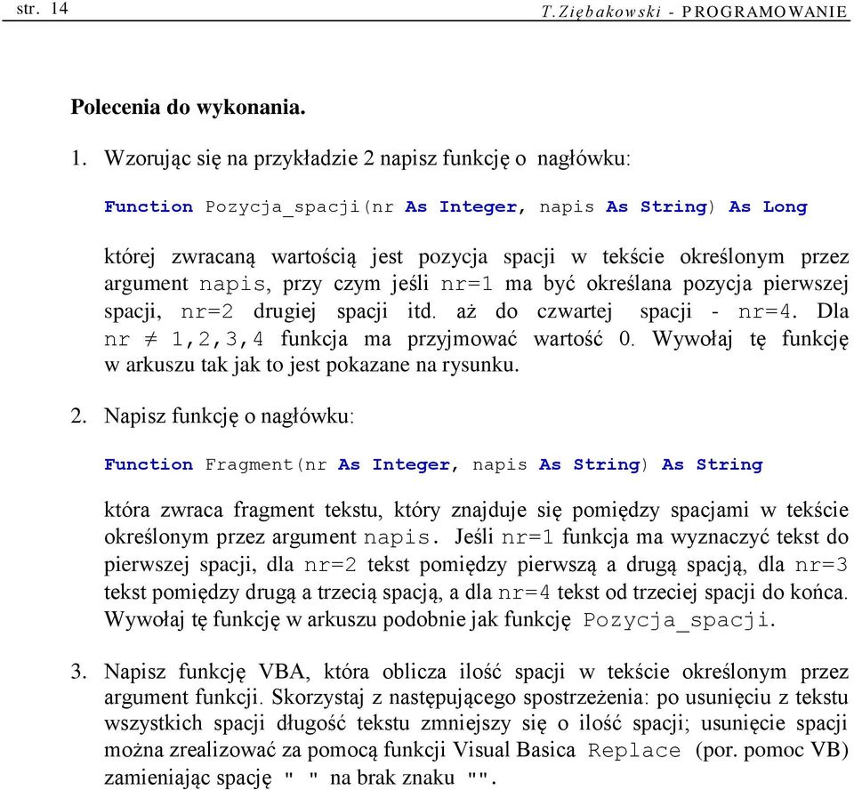 Wzorując się na przykładzie 2 napisz funkcję o nagłówku: Function Pozycja_spacji(nr As Integer, napis As String) As Long której zwracaną wartością jest pozycja spacji w tekście określonym przez