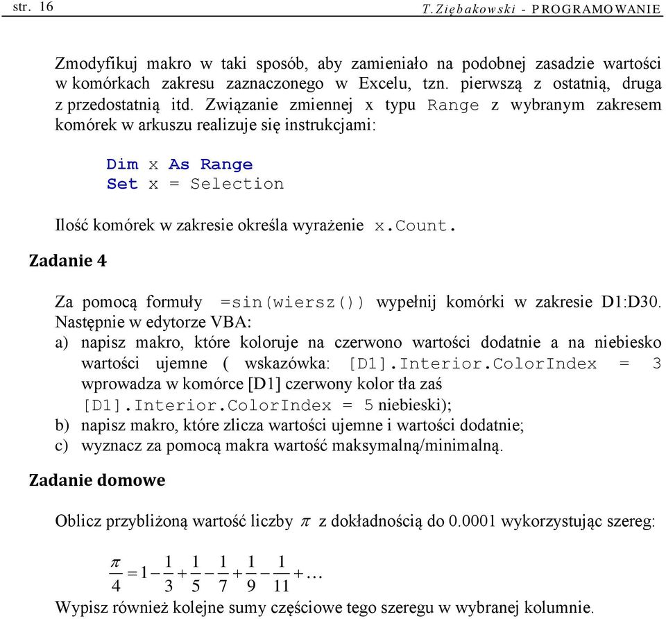 Związanie zmiennej x typu Range z wybranym zakresem komórek w arkuszu realizuje się instrukcjami: Dim x As Range Set x = Selection Ilość komórek w zakresie określa wyrażenie x.count.