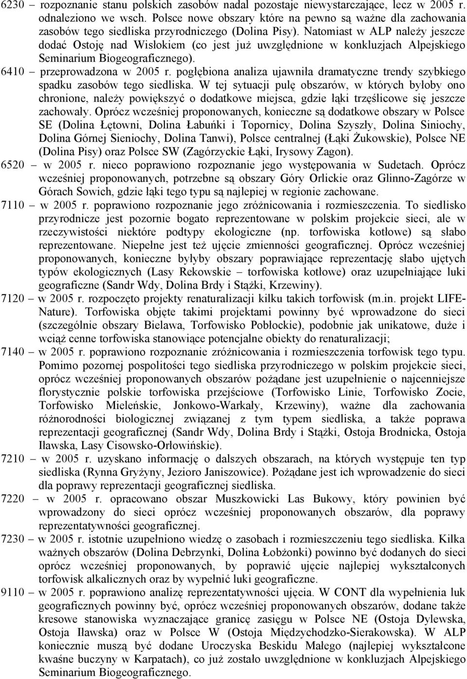 Natomiast w ALP należy jeszcze dodać Ostoję nad Wisłokiem (co jest już uwzględnione w konkluzjach Alpejskiego Seminarium Biogeograficznego). 6410 przeprowadzona w 2005 r.