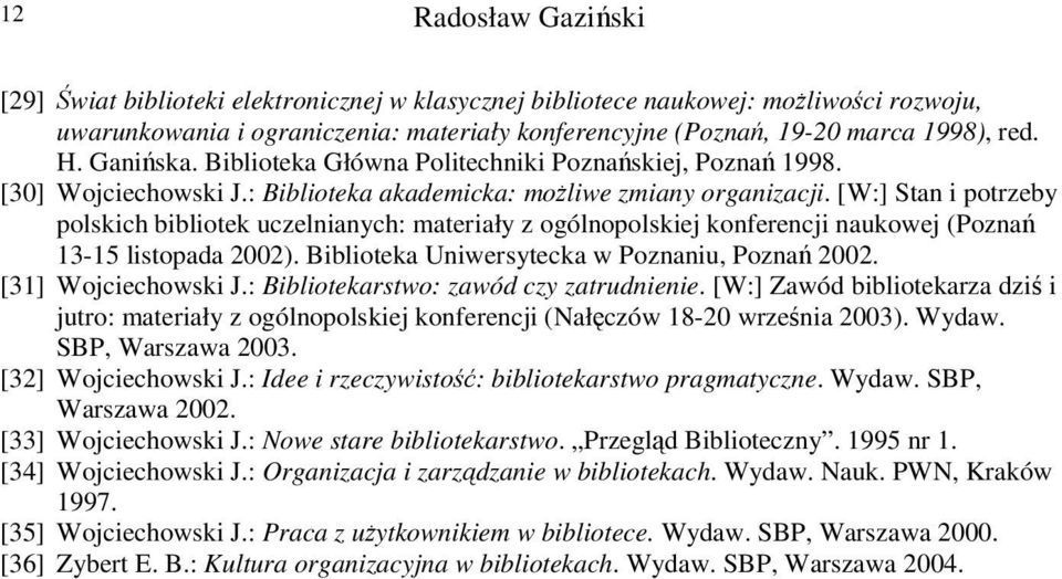 [W:] Stan i potrzeby polskich bibliotek uczelnianych: materiały z ogólnopolskiej konferencji naukowej (Pozna 13-15 listopada 2002). Biblioteka Uniwersytecka w Poznaniu, Pozna 2002.