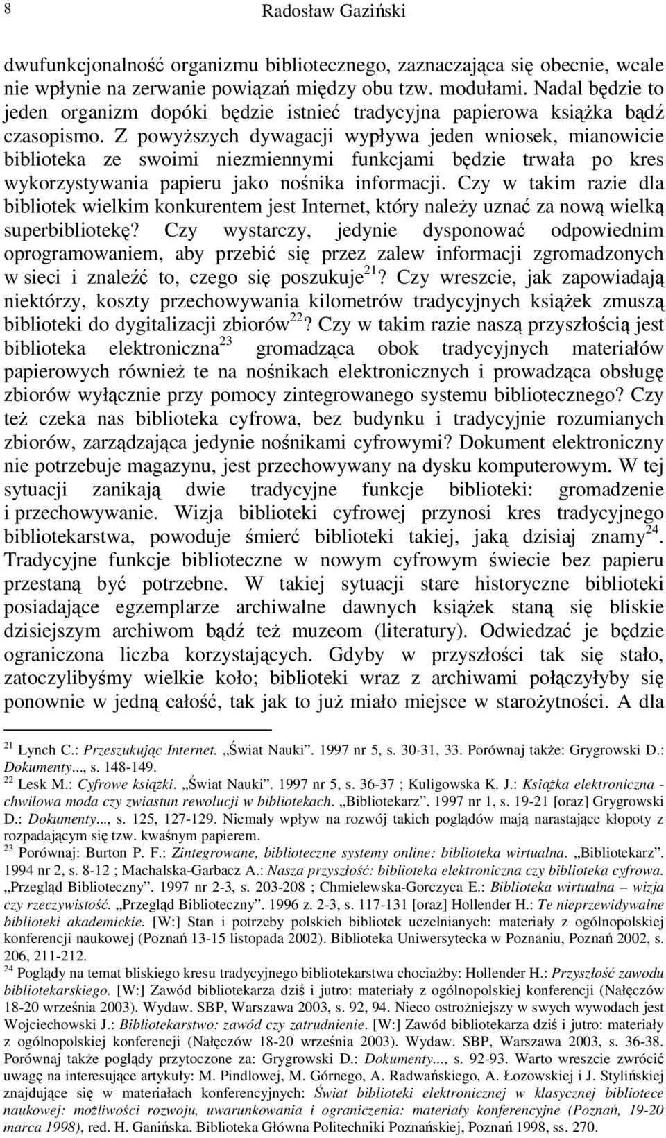 Z powyszych dywagacji wypływa jeden wniosek, mianowicie biblioteka ze swoimi niezmiennymi funkcjami bdzie trwała po kres wykorzystywania papieru jako nonika informacji.