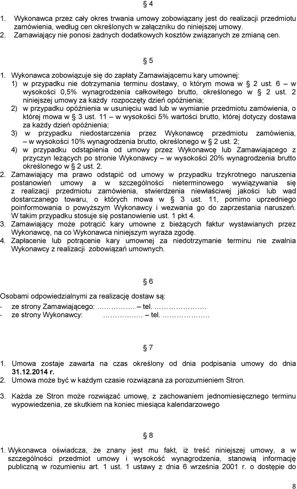 Wykonawca zobowiązuje się do zapłaty Zamawiającemu kary umownej: ) w przypadku nie dotrzymania terminu dostawy, o którym mowa w ust.