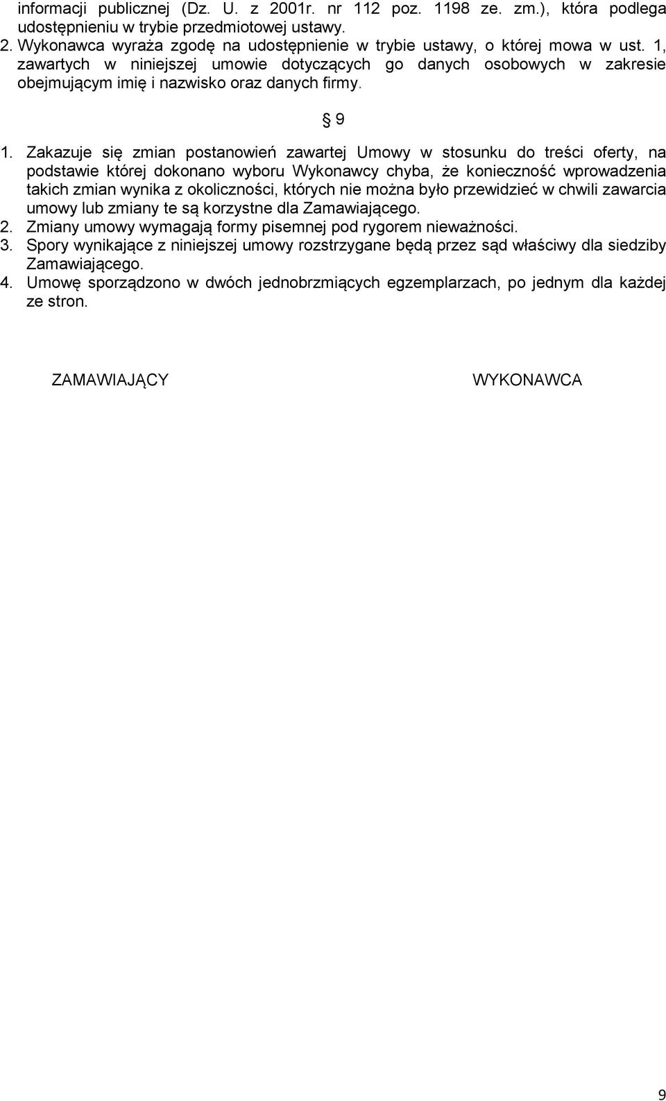 Zakazuje się zmian postanowień zawartej Umowy w stosunku do treści oferty, na podstawie której dokonano wyboru Wykonawcy chyba, że konieczność wprowadzenia takich zmian wynika z okoliczności, których