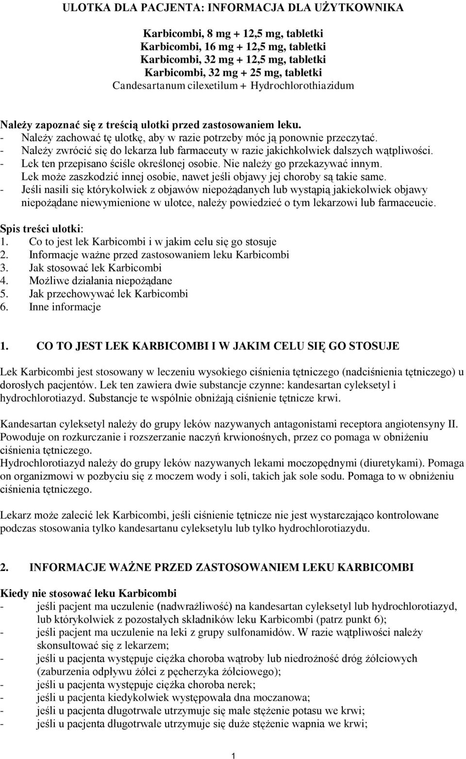 - Należy zwrócić się do lekarza lub farmaceuty w razie jakichkolwiek dalszych wątpliwości. - Lek ten przepisano ściśle określonej osobie. Nie należy go przekazywać innym.