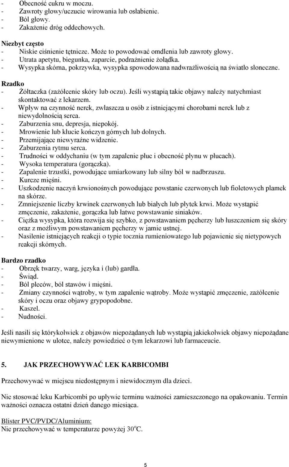 Rzadko - Żółtaczka (zażółcenie skóry lub oczu). Jeśli wystąpią takie objawy należy natychmiast skontaktować z lekarzem.