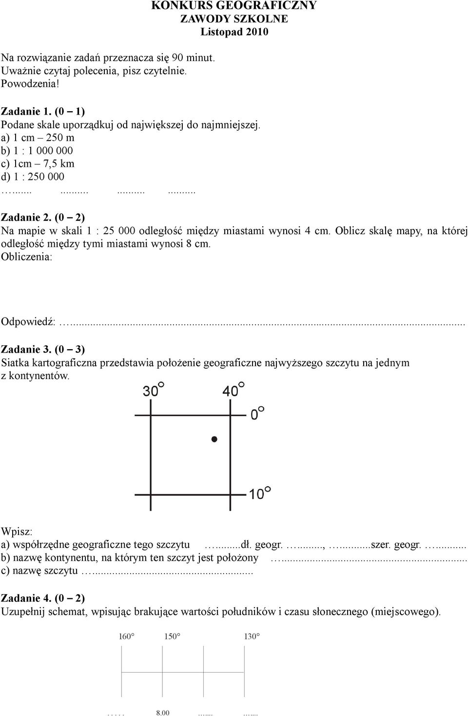 (0 2) Na mapie w skali 1 : 25 000 odległość między miastami wynosi 4 cm. Oblicz skalę mapy, na której odległość między tymi miastami wynosi 8 cm. Obliczenia: Odpowiedź:... Zadanie 3.