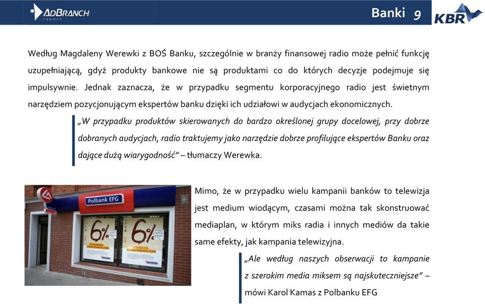 W przypadku produktów skierowanych do bardzo określonej grupy docelowej, przy dobrze dobranych audycjach, radio traktujemy jako narzędzie dobrze profilujące ekspertów Banku oraz dające dużą