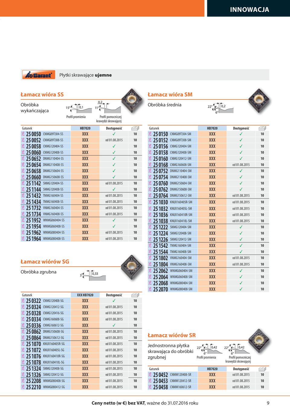 0864 25 1070 25 1072 25 1076 25 1078 25 1324 25 1326 25 2208 25 2210 Profil promienia Profil pomocniczej krawędzi skrawającej CNMG09T308-SS XXX od 01.08.2015 10 CNMG120404-SS XXX 10 CNMG120408-SS XXX 10 DNMG110404-SS XXX 10 DNMG110408-SS XXX 10 DNMG150604-SS XXX 10 DNMG150608-SS XXX 10 SNMG120404-SS XXX od 01.
