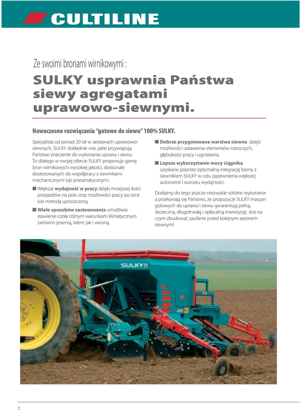 To dlatego w swojej ofercie SULKY proponuje gamę bron wirnikowych wysokiej jakości, doskonale dostosowanych do współpracy z siewnikami mechanicznymi lub pneumatycznymi.