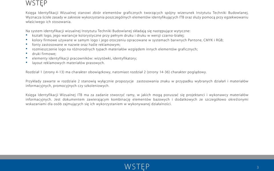 Na system identyfikacji wizualnej Instytutu Techniki Budowlanej składają się następujące wytyczne: kształt logo, jego wariancje kolorystyczne przy pełnym druku i druku w wersji czarno-białej; kolory