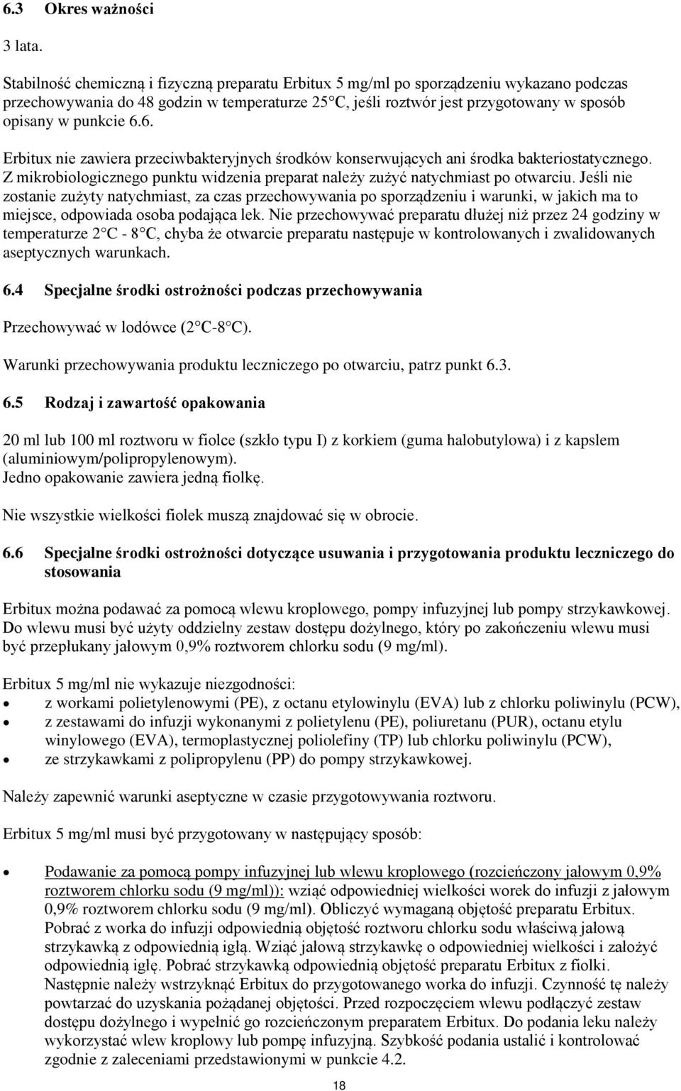 6.6. Erbitux nie zawiera przeciwbakteryjnych środków konserwujących ani środka bakteriostatycznego. Z mikrobiologicznego punktu widzenia preparat należy zużyć natychmiast po otwarciu.