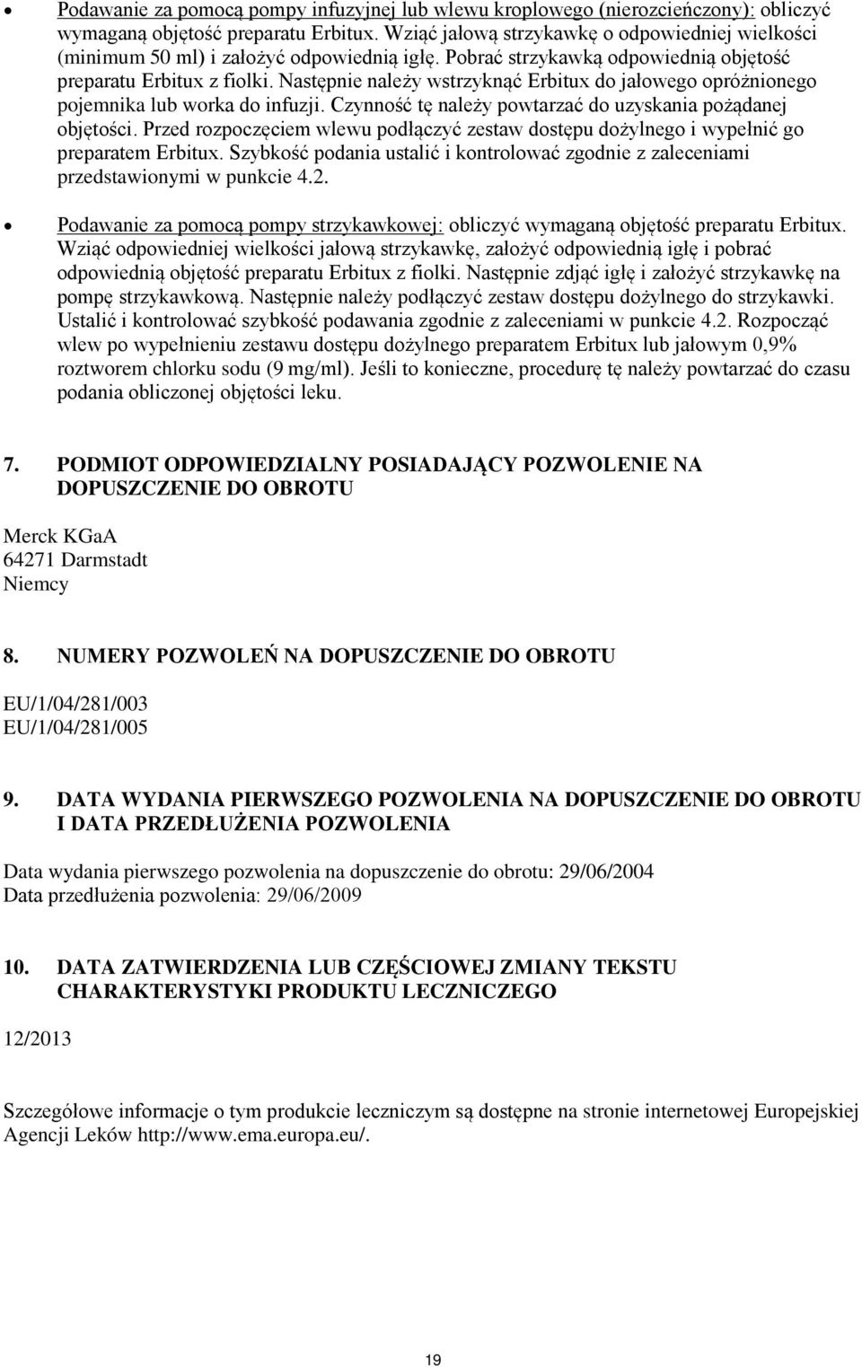 Następnie należy wstrzyknąć Erbitux do jałowego opróżnionego pojemnika lub worka do infuzji. Czynność tę należy powtarzać do uzyskania pożądanej objętości.